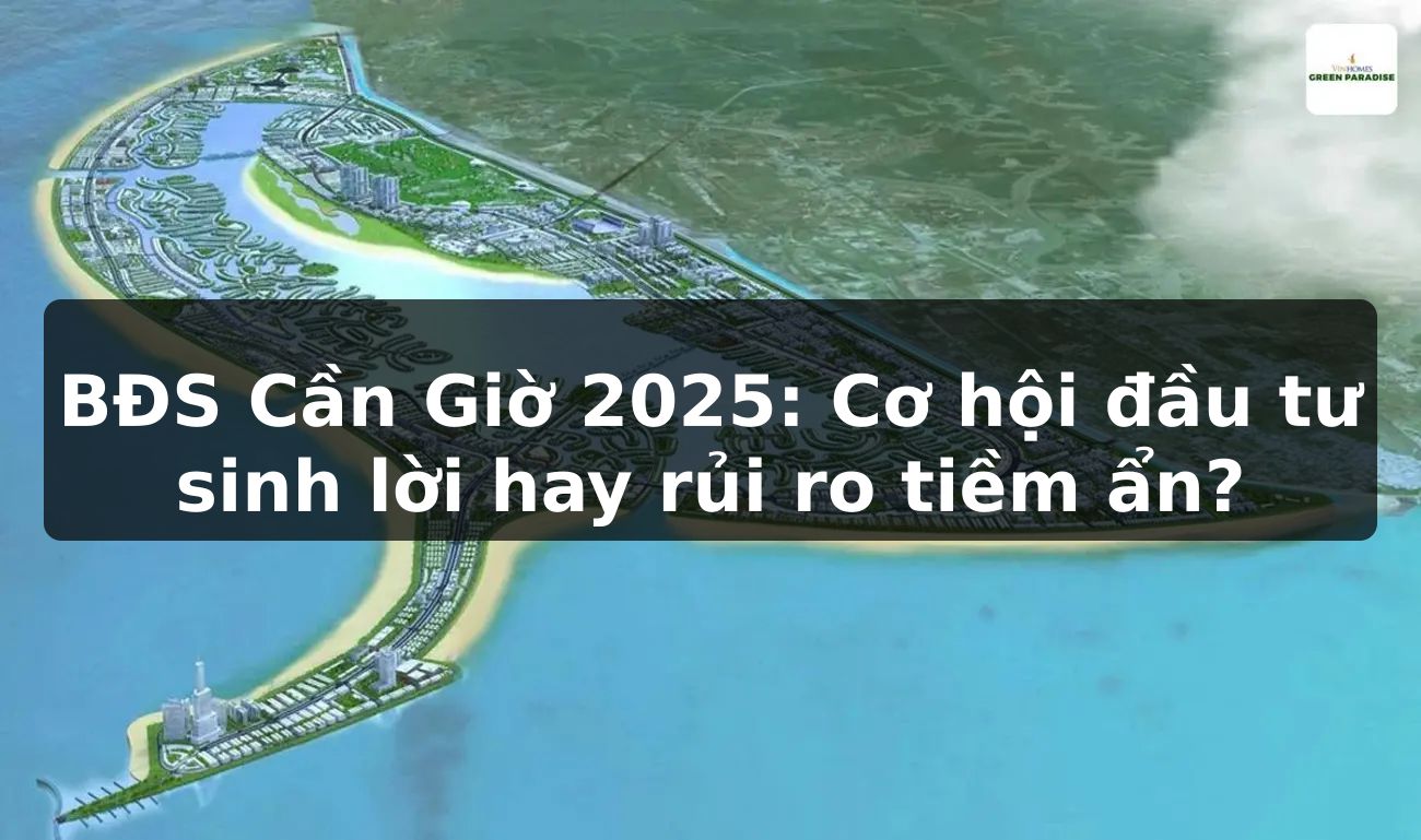 BĐS Cần Giờ 2025: Cơ hội đầu tư sinh lời hay rủi ro tiềm ẩn?