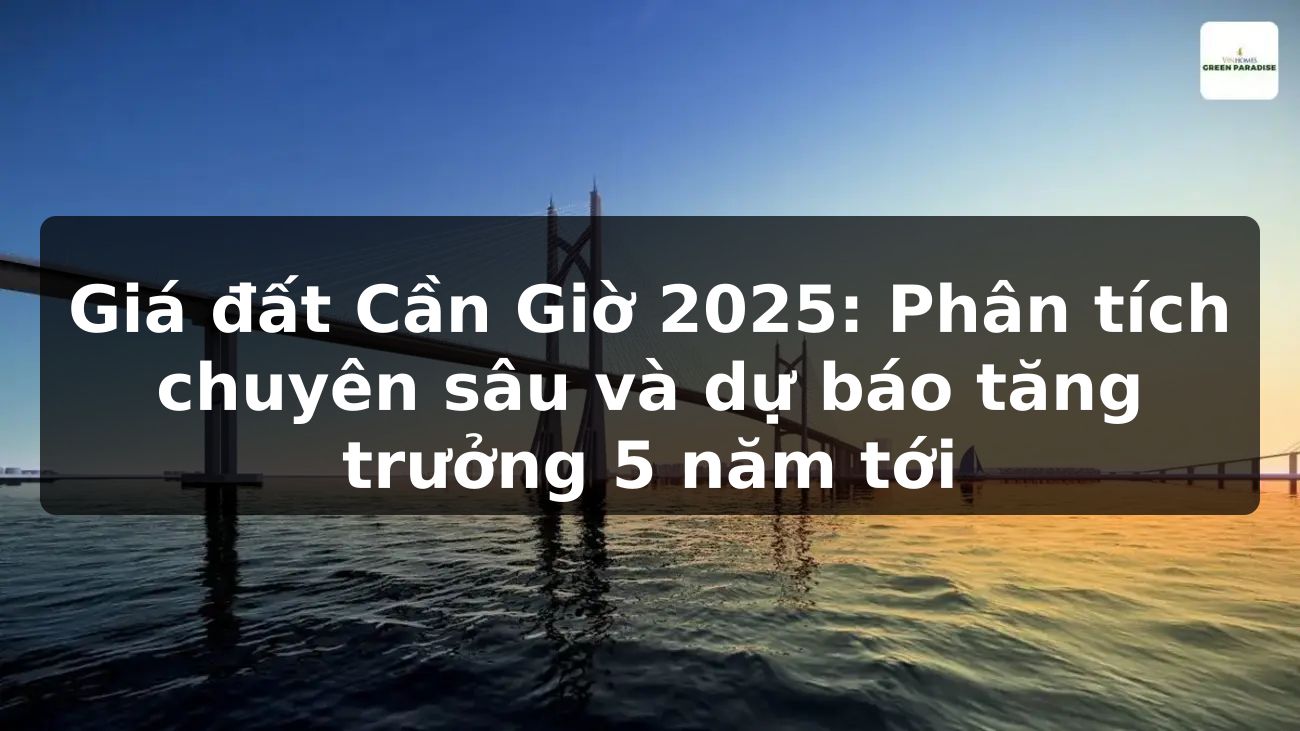 Giá đất Cần Giờ 2025: Phân tích chuyên sâu và dự báo tăng trưởng 5 năm tới