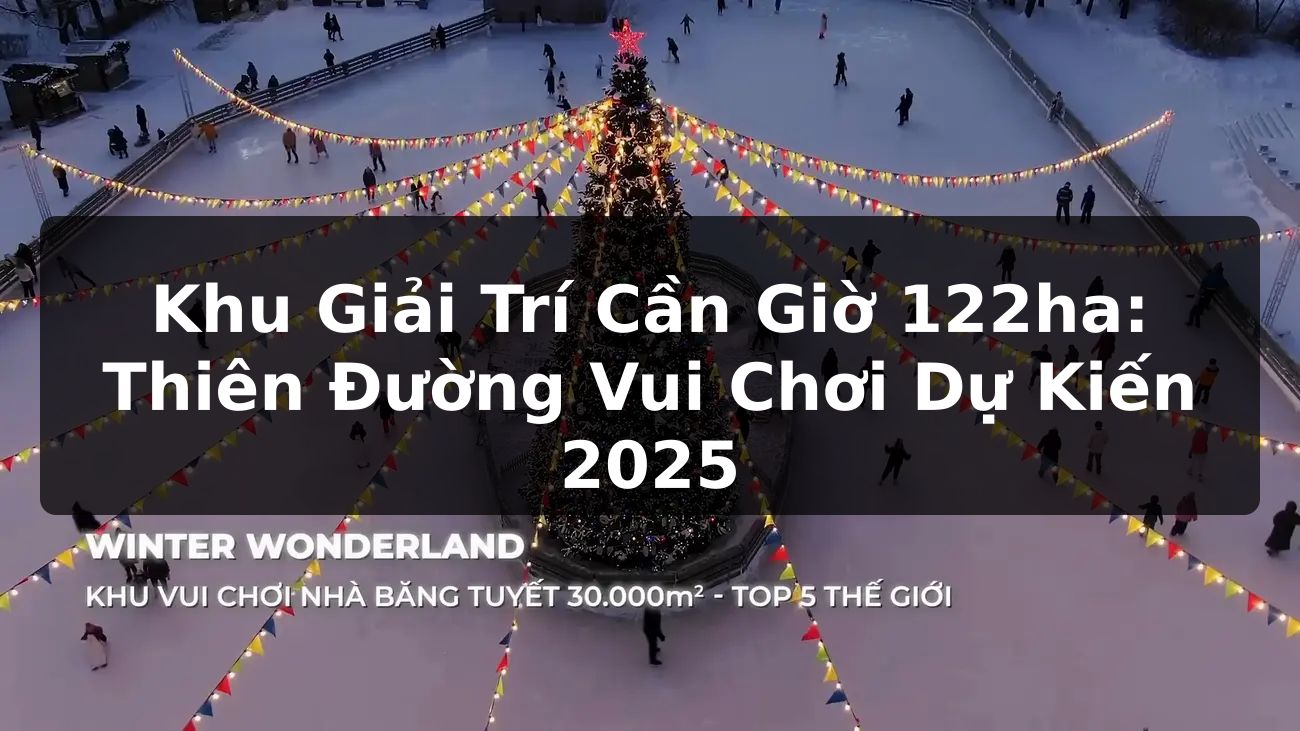 Khu Giải Trí Cần Giờ 122ha: Thiên Đường Vui Chơi Dự Kiến 2025