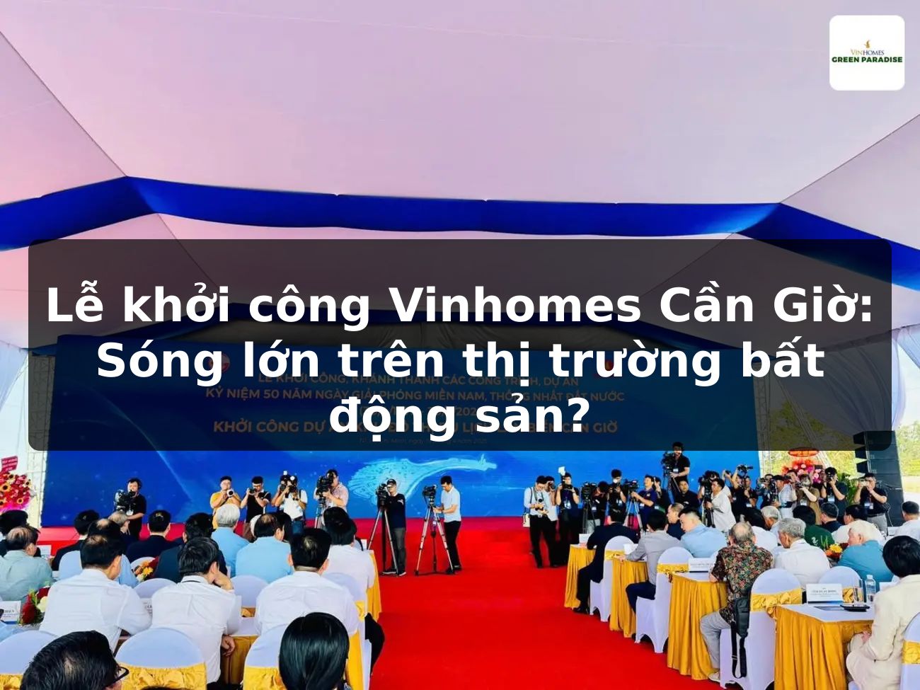 Lễ khởi công Vinhomes Cần Giờ: Sóng lớn trên thị trường bất động sản?