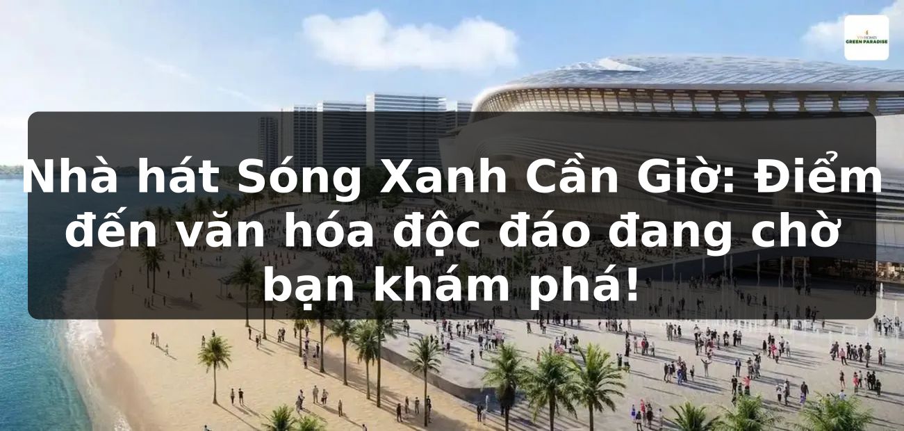 Nhà hát Sóng Xanh Cần Giờ: Điểm đến văn hóa độc đáo đang chờ bạn khám phá!