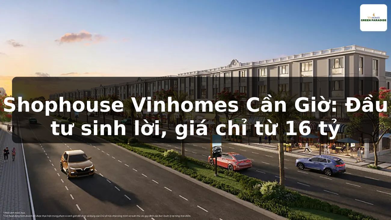 Shophouse Vinhomes Cần Giờ: Đầu tư sinh lời, giá chỉ từ 16 tỷ