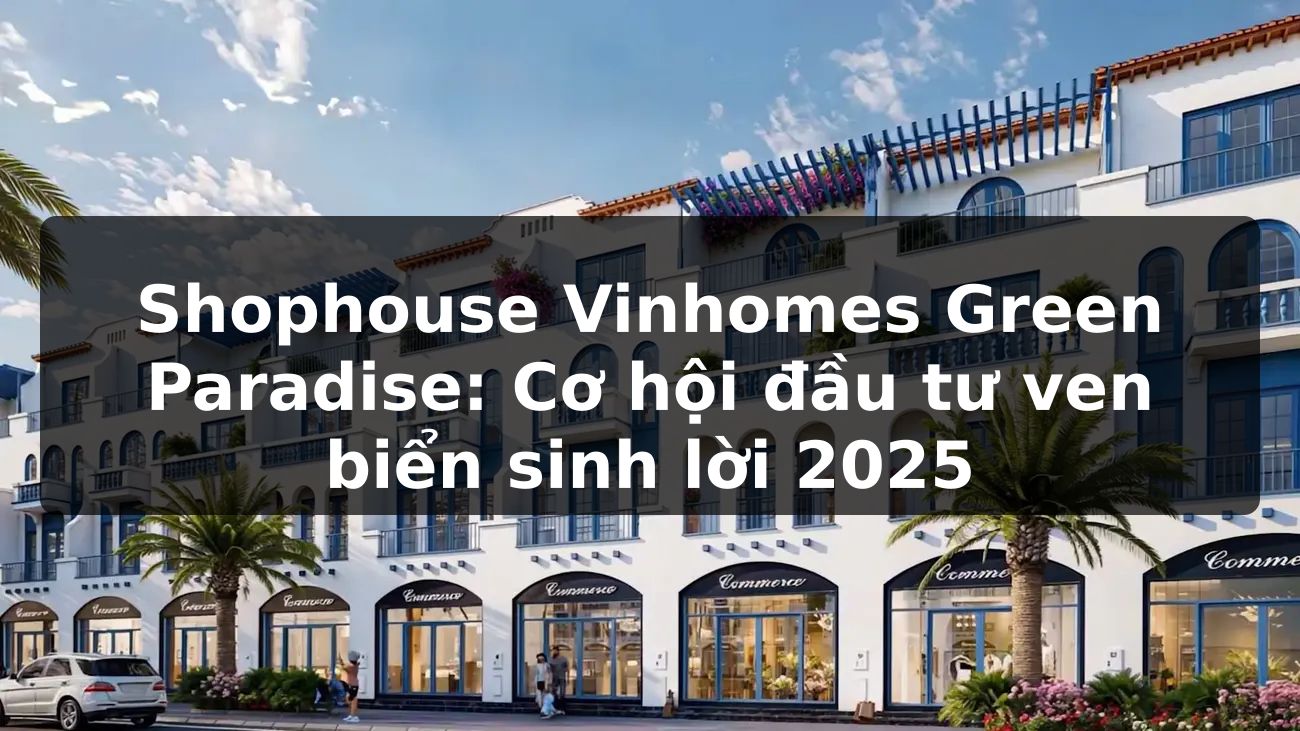 Shophouse Vinhomes Green Paradise: Cơ hội đầu tư ven biển sinh lời 2025