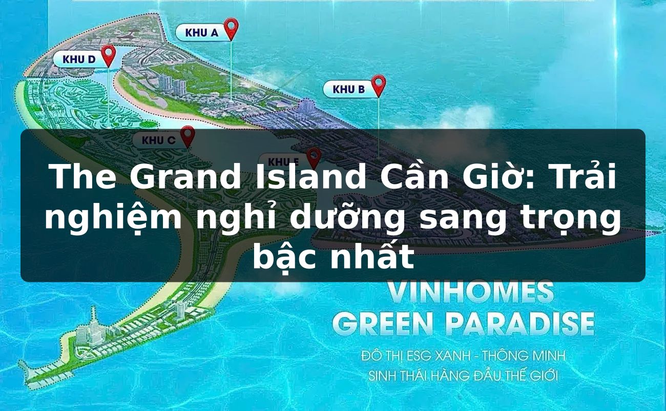 The Grand Island Cần Giờ: Trải nghiệm nghỉ dưỡng sang trọng bậc nhất