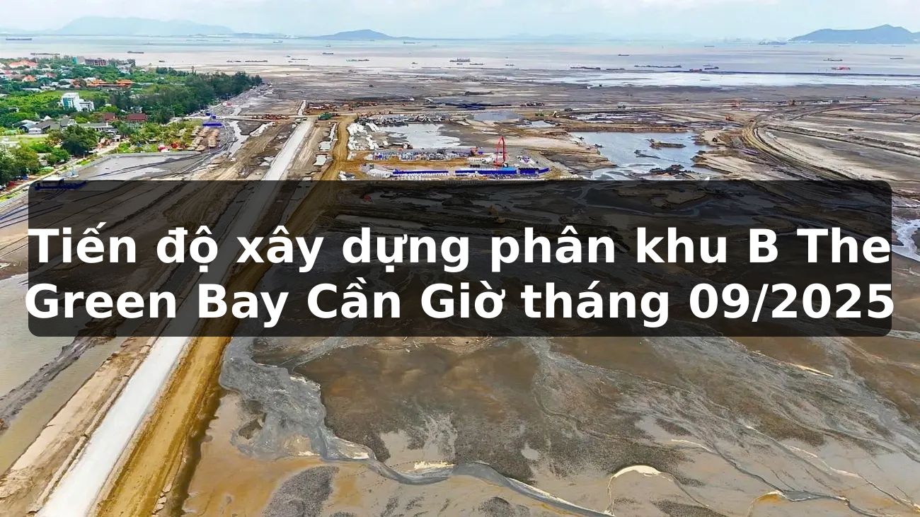 Tiến độ xây dựng phân khu B The Green Bay Cần Giờ tháng 09/2025
