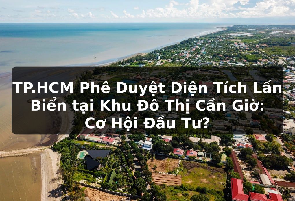 TP.HCM Phê Duyệt Diện Tích Lấn Biển tại Khu Đô Thị Cần Giờ: Cơ Hội Đầu Tư?