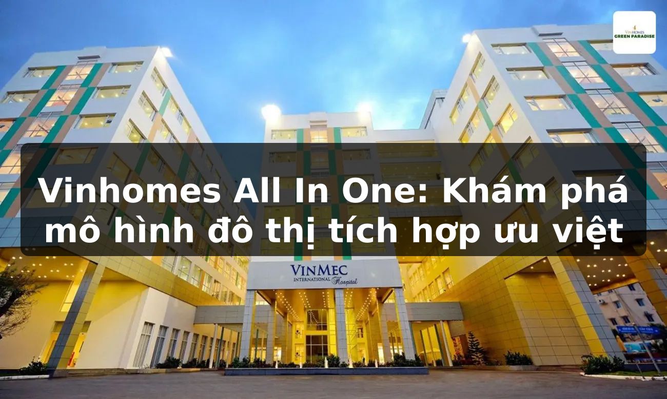 Vinhomes All In One: Khám phá mô hình đô thị tích hợp ưu việt