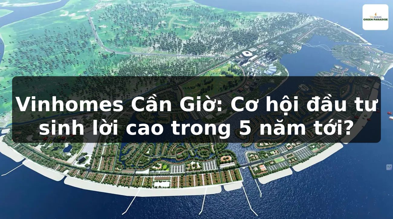 Vinhomes Cần Giờ: Cơ hội đầu tư sinh lời cao trong 5 năm tới?