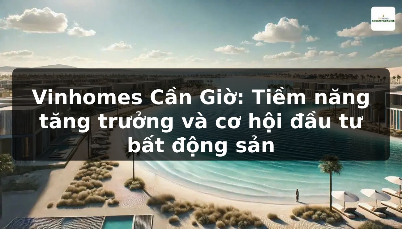 Vinhomes Cần Giờ: Tiềm năng tăng trưởng và cơ hội đầu tư bất động sản