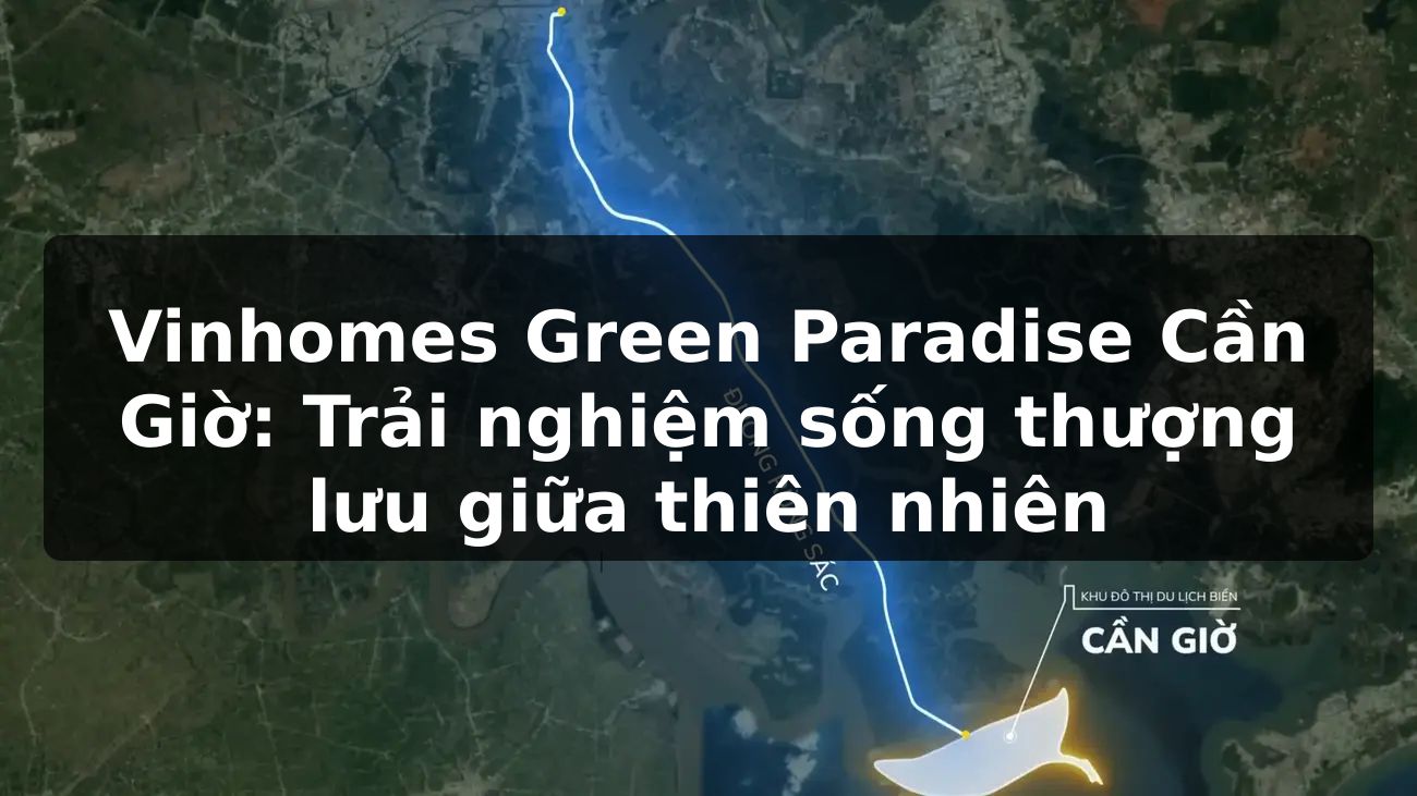 Vinhomes Green Paradise Cần Giờ: Trải nghiệm sống thượng lưu giữa thiên nhiên