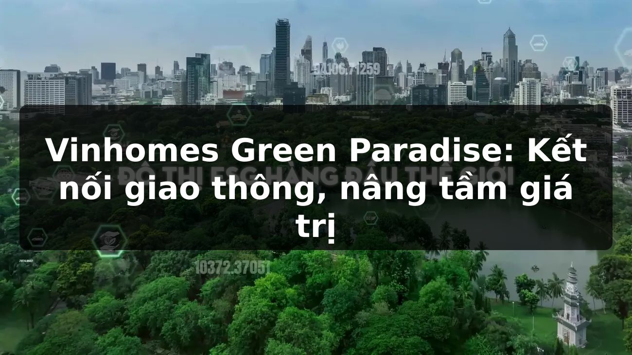 Vinhomes Green Paradise: Kết nối giao thông, nâng tầm giá trị